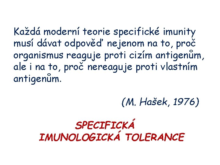 Každá moderní teorie specifické imunity musí dávat odpověď nejenom na to, proč organismus reaguje