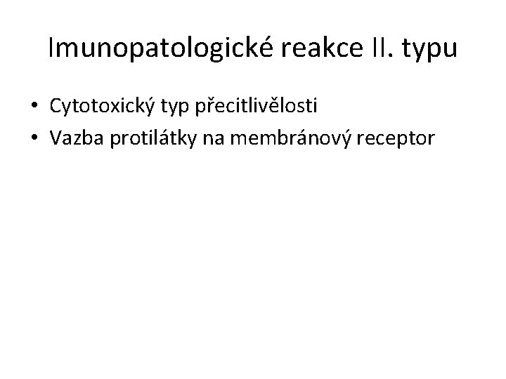 Imunopatologické reakce II. typu • Cytotoxický typ přecitlivělosti • Vazba protilátky na membránový receptor