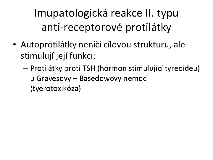 Imupatologická reakce II. typu anti-receptorové protilátky • Autoprotilátky neničí cílovou strukturu, ale stimulují její