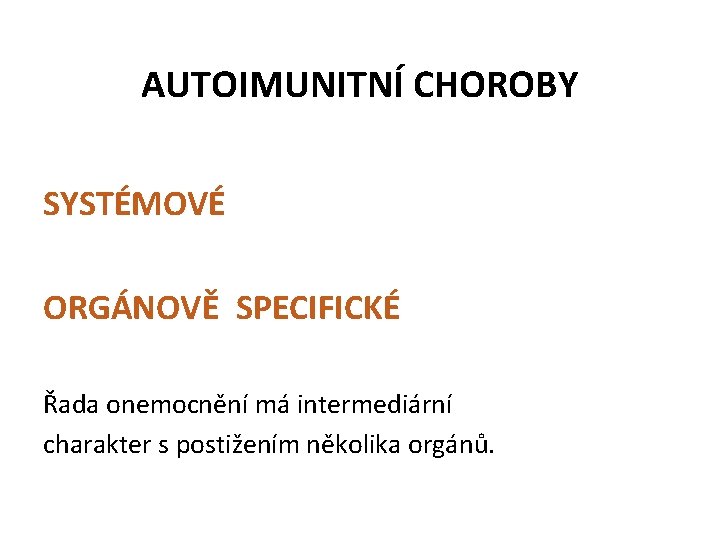 AUTOIMUNITNÍ CHOROBY SYSTÉMOVÉ ORGÁNOVĚ SPECIFICKÉ Řada onemocnění má intermediární charakter s postižením několika orgánů.