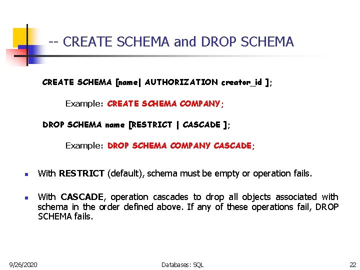 -- CREATE SCHEMA and DROP SCHEMA CREATE SCHEMA [name| AUTHORIZATION creator_id ]; Example: CREATE