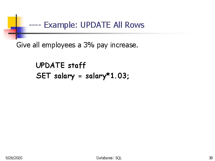 ---- Example: UPDATE All Rows Give all employees a 3% pay increase. UPDATE staff