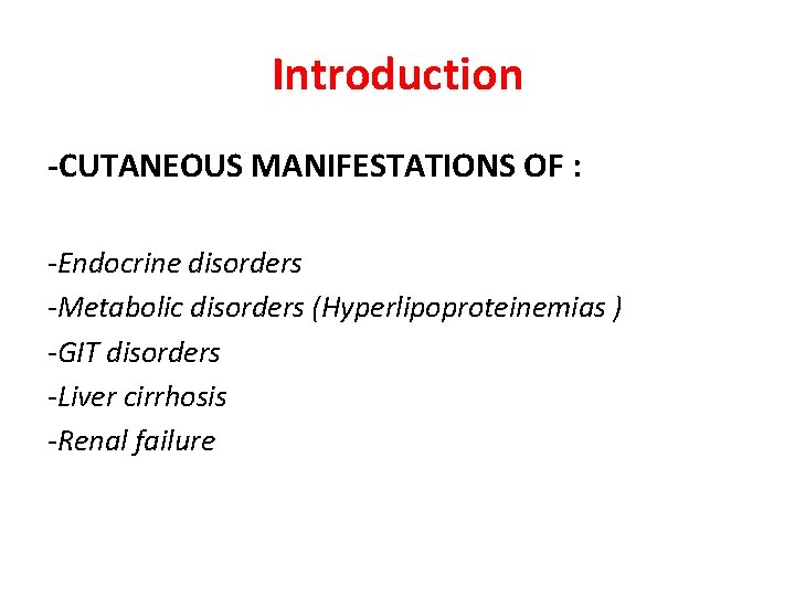 Introduction -CUTANEOUS MANIFESTATIONS OF : -Endocrine disorders -Metabolic disorders (Hyperlipoproteinemias ) -GIT disorders -Liver