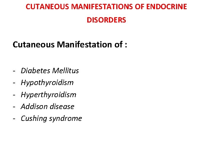 CUTANEOUS MANIFESTATIONS OF ENDOCRINE DISORDERS Cutaneous Manifestation of : - Diabetes Mellitus Hypothyroidism Hyperthyroidism