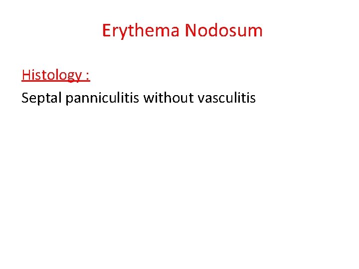 Erythema Nodosum Histology : Septal panniculitis without vasculitis 