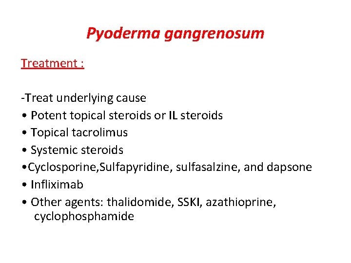 Pyoderma gangrenosum Treatment : -Treat underlying cause • Potent topical steroids or IL steroids