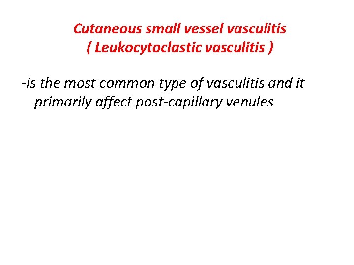 Cutaneous small vessel vasculitis ( Leukocytoclastic vasculitis ) -Is the most common type of