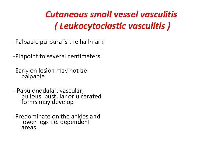 Cutaneous small vessel vasculitis ( Leukocytoclastic vasculitis ) -Palpable purpura is the hallmark -Pinpoint