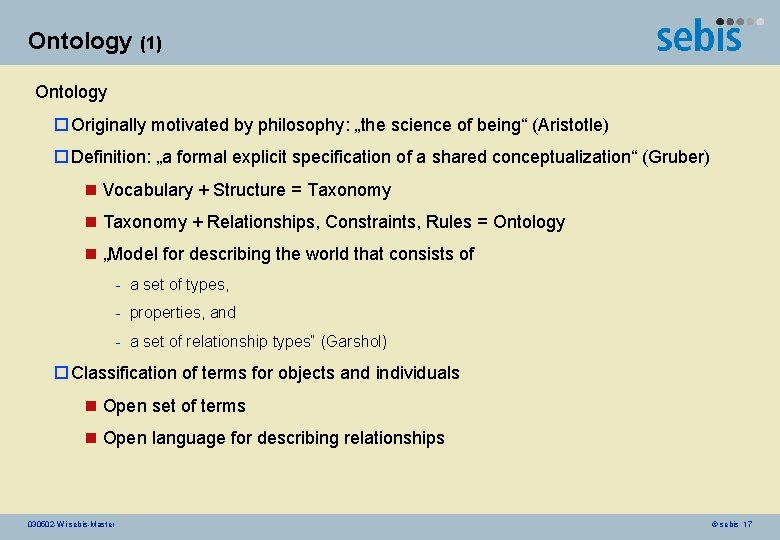 Ontology (1) Ontology o Originally motivated by philosophy: „the science of being“ (Aristotle) o