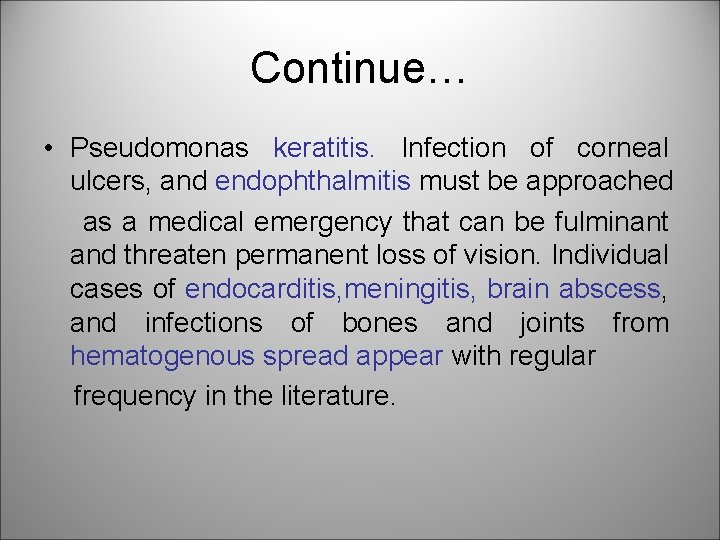 Continue… • Pseudomonas keratitis. Infection of corneal ulcers, and endophthalmitis must be approached as