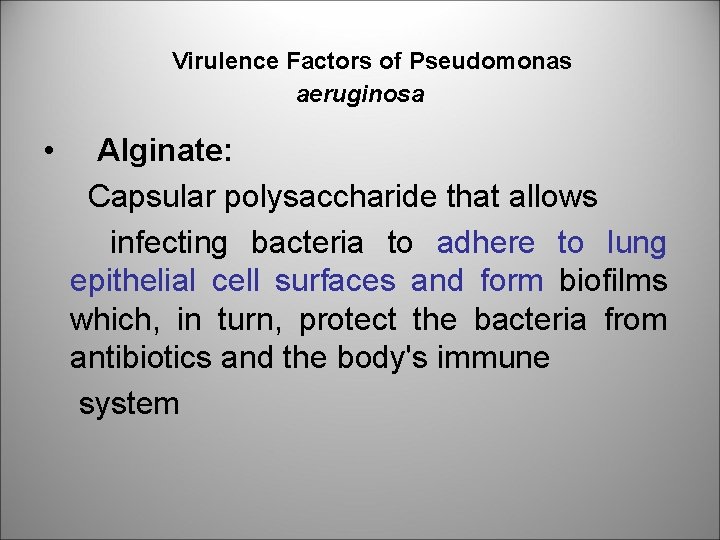 Virulence Factors of Pseudomonas aeruginosa • Alginate: Capsular polysaccharide that allows infecting bacteria to