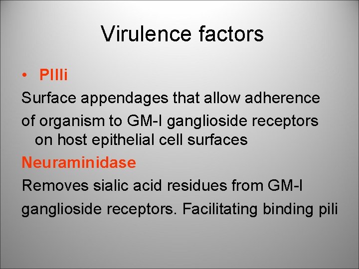  Virulence factors • PIlli Surface appendages that allow adherence of organism to GM-I