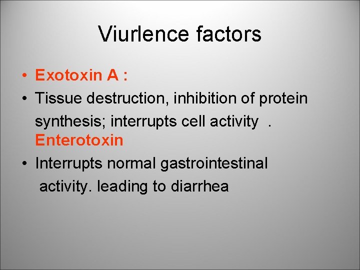 Viurlence factors • Exotoxin A : • Tissue destruction, inhibition of protein synthesis; interrupts