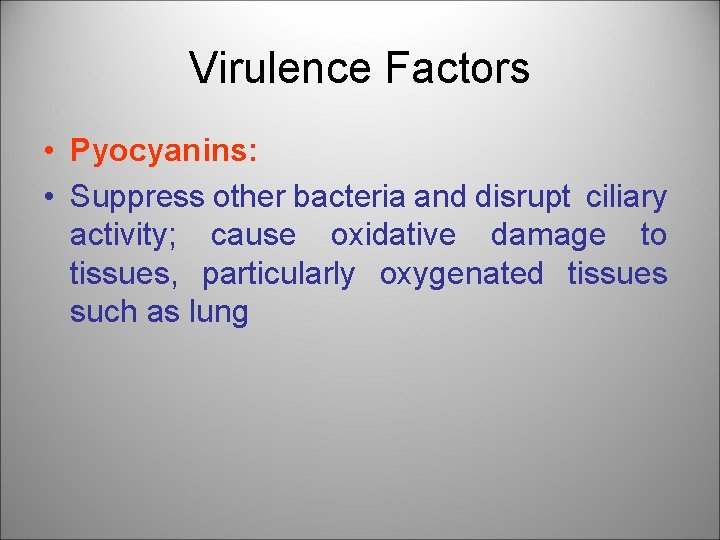 Virulence Factors • Pyocyanins: • Suppress other bacteria and disrupt ciliary activity; cause oxidative