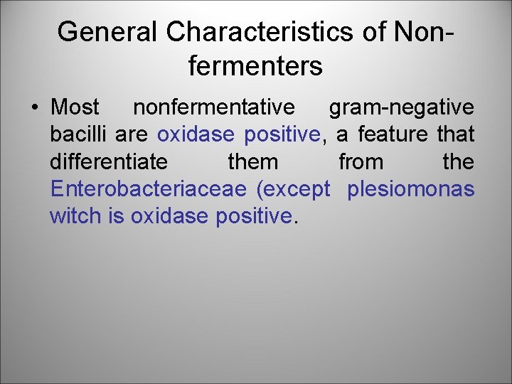 General Characteristics of Nonfermenters • Most nonfermentative gram-negative bacilli are oxidase positive, a feature