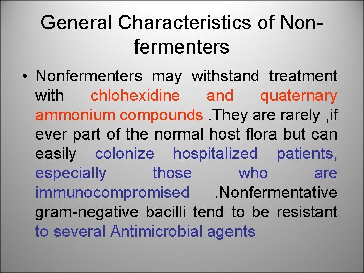 General Characteristics of Nonfermenters • Nonfermenters may withstand treatment with chlohexidine and quaternary ammonium