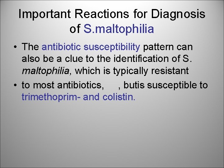 Important Reactions for Diagnosis of S. maltophilia • The antibiotic susceptibility pattern can also