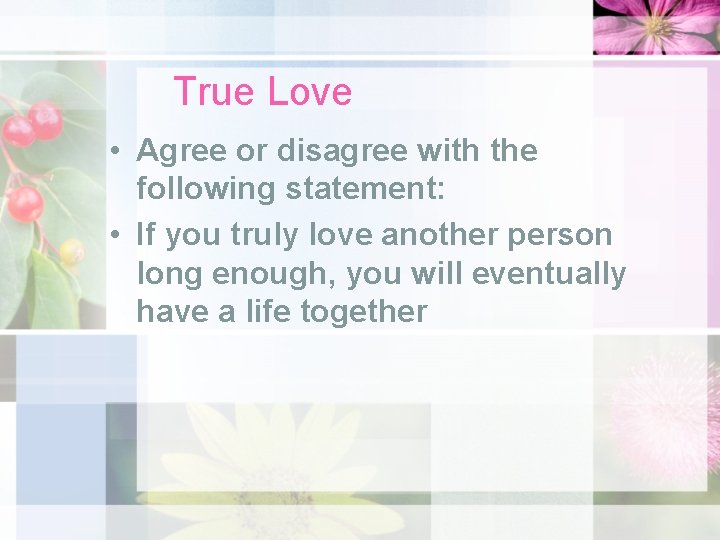 True Love • Agree or disagree with the following statement: • If you truly