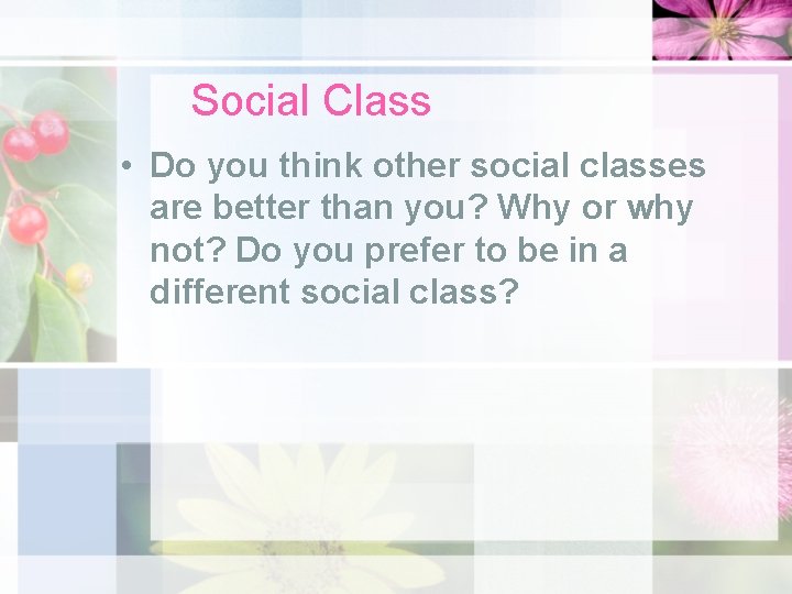 Social Class • Do you think other social classes are better than you? Why