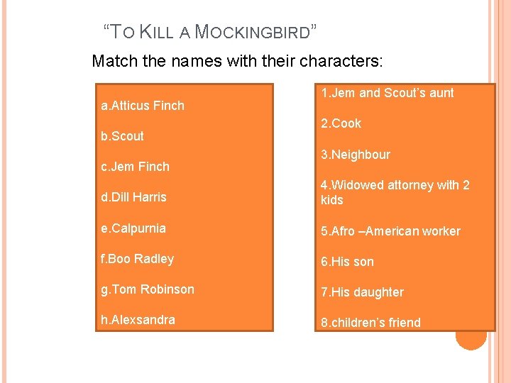 “TO KILL A MOCKINGBIRD” Match the names with their characters: a. Atticus Finch b.
