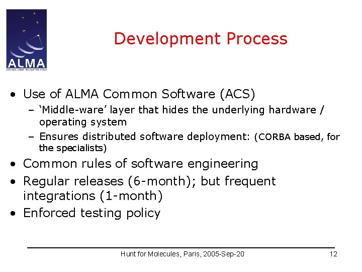 Development Process • Use of ALMA Common Software (ACS) – ‘Middle-ware’ layer that hides
