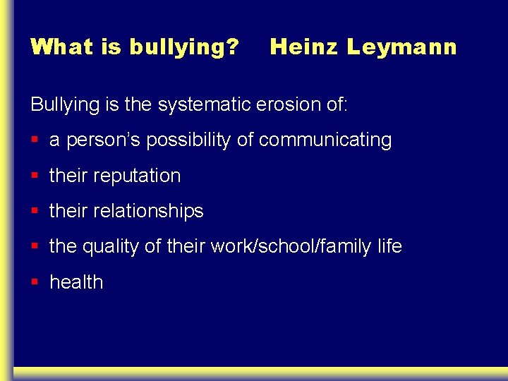 What is bullying? Heinz Leymann Bullying is the systematic erosion of: § a person’s