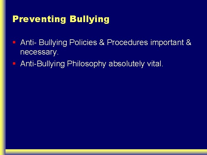 Preventing Bullying § Anti- Bullying Policies & Procedures important & necessary. § Anti-Bullying Philosophy