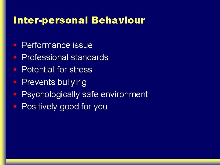 Inter-personal Behaviour § § § Performance issue Professional standards Potential for stress Prevents bullying