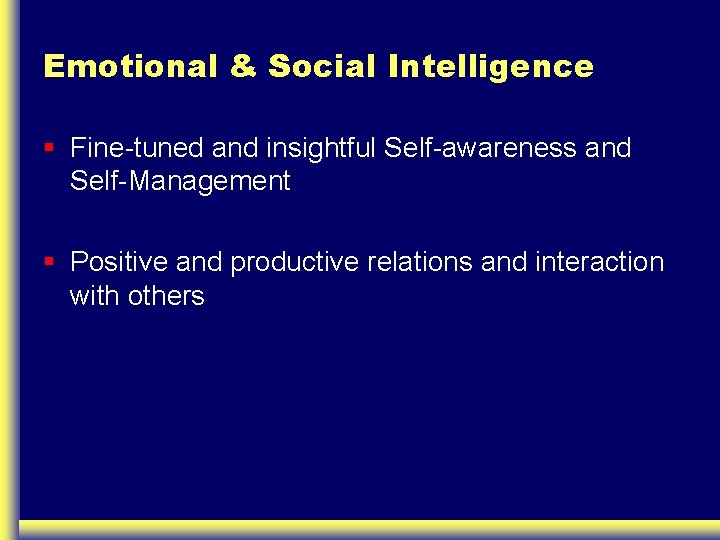 Emotional & Social Intelligence § Fine-tuned and insightful Self-awareness and Self-Management § Positive and