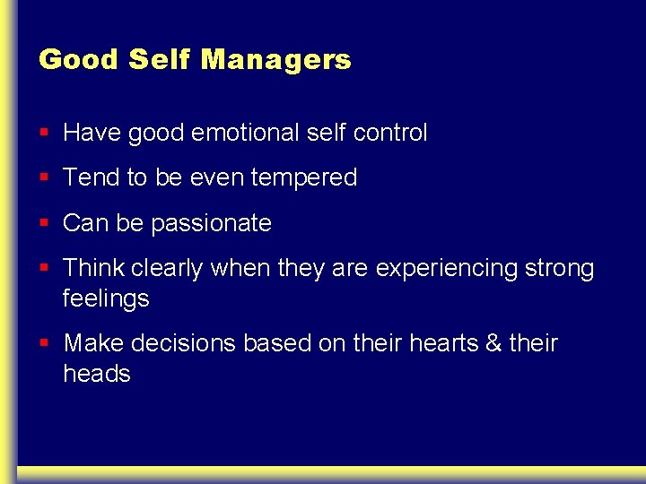 Good Self Managers § Have good emotional self control § Tend to be even