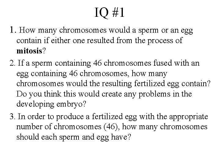 IQ #1 1. How many chromosomes would a sperm or an egg contain if