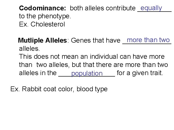 equally Codominance: both alleles contribute _____ to the phenotype. Ex. Cholesterol more than two