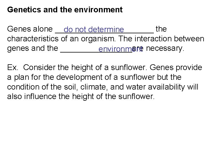 Genetics and the environment Genes alone ___________ the do not determine characteristics of an