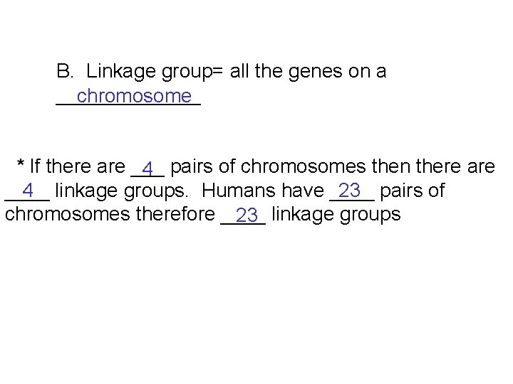 B. Linkage group= all the genes on a _______ chromosome * If there are