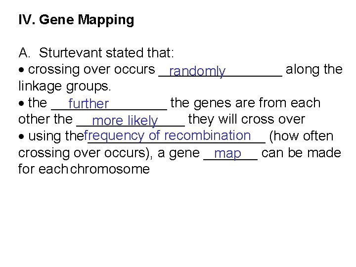 IV. Gene Mapping A. Sturtevant stated that: · crossing over occurs ________ along the