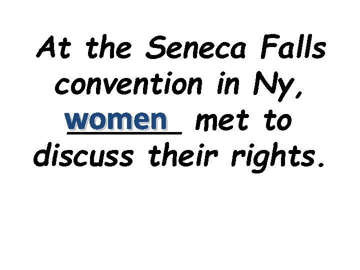 At the Seneca Falls convention in Ny, women ______ met to discuss their rights.