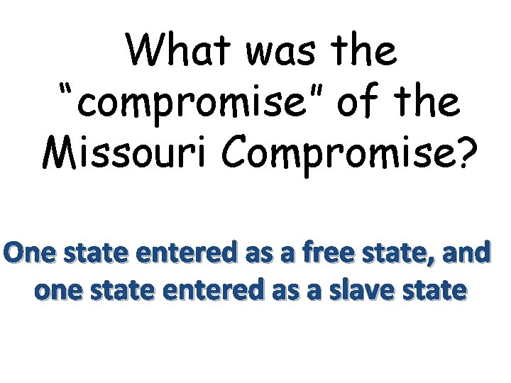 What was the “compromise” of the Missouri Compromise? One state entered as a free