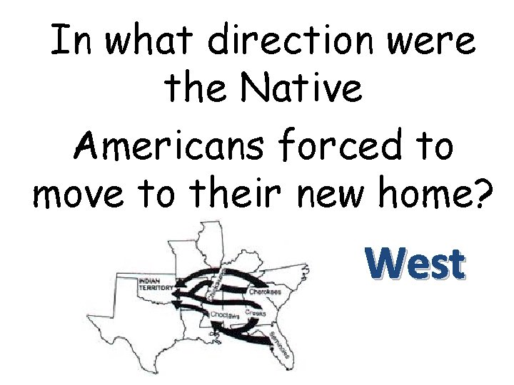 In what direction were the Native Americans forced to move to their new home?