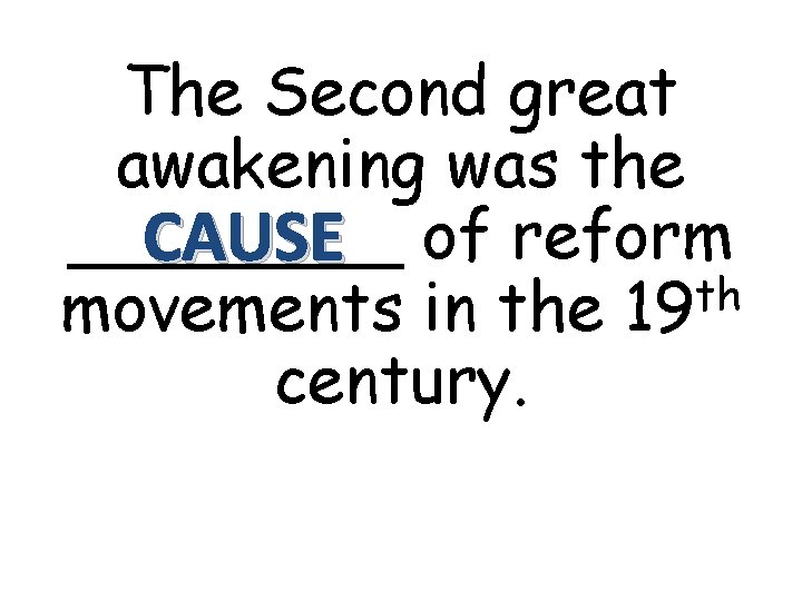The Second great awakening was the ____ CAUSE of reform th movements in the
