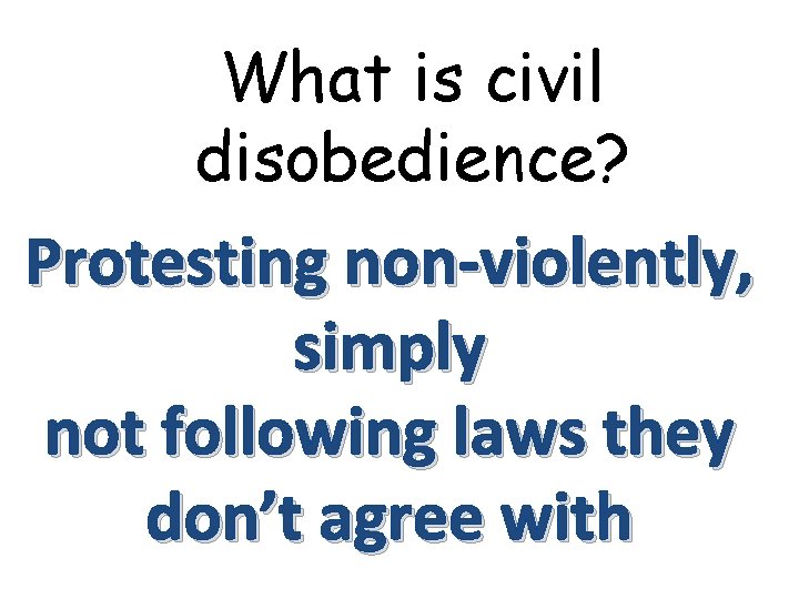 What is civil disobedience? Protesting non-violently, simply not following laws they don’t agree with