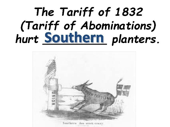 The Tariff of 1832 (Tariff of Abominations) Southern planters. hurt _____ 
