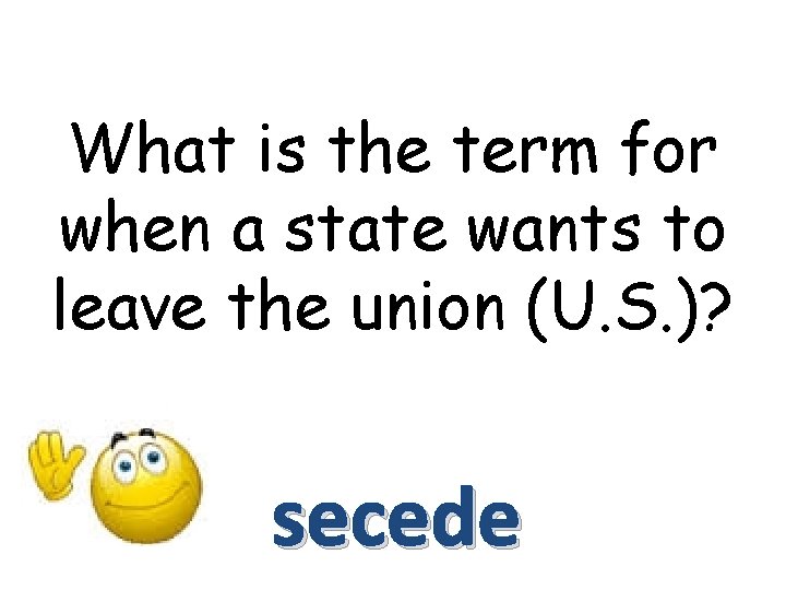 What is the term for when a state wants to leave the union (U.