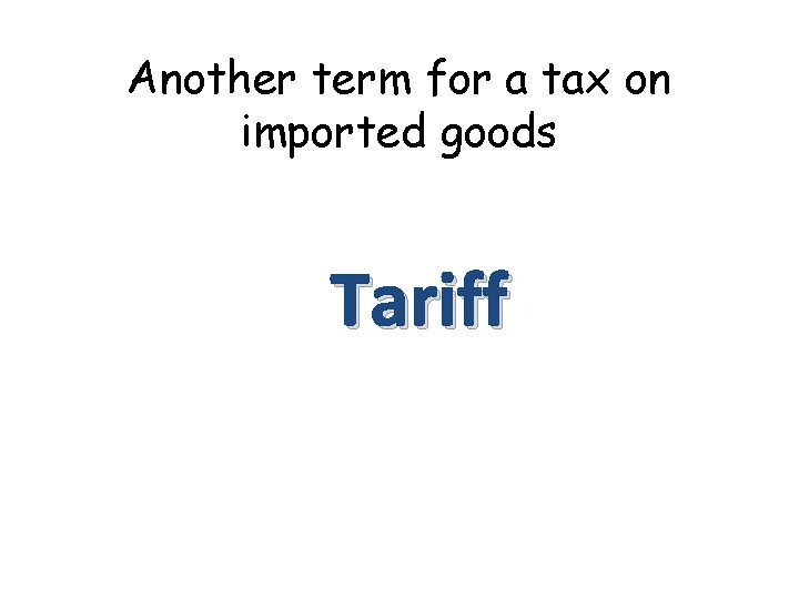 Another term for a tax on imported goods Tariff 