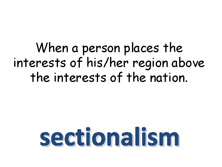 When a person places the interests of his/her region above the interests of the