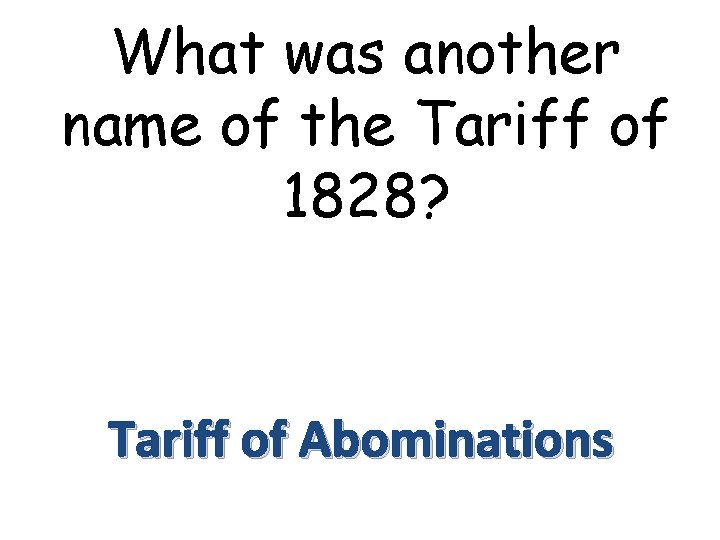 What was another name of the Tariff of 1828? Tariff of Abominations 