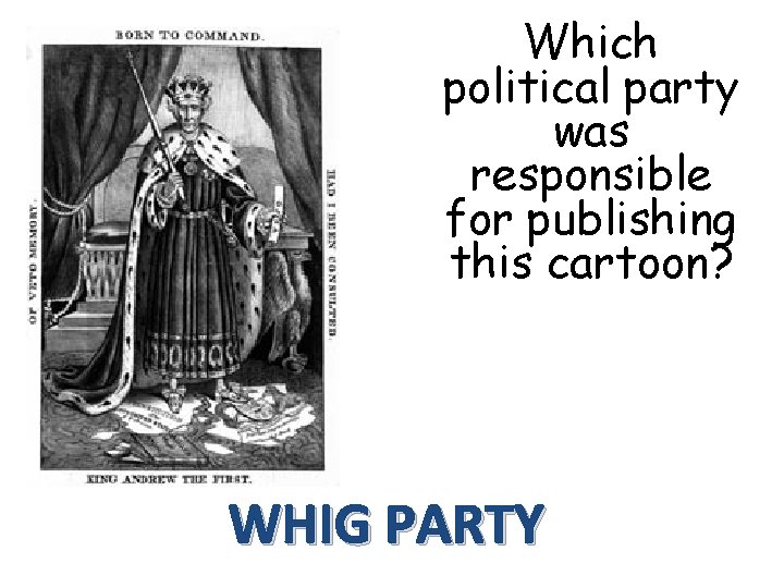 Which political party was responsible for publishing this cartoon? WHIG PARTY 