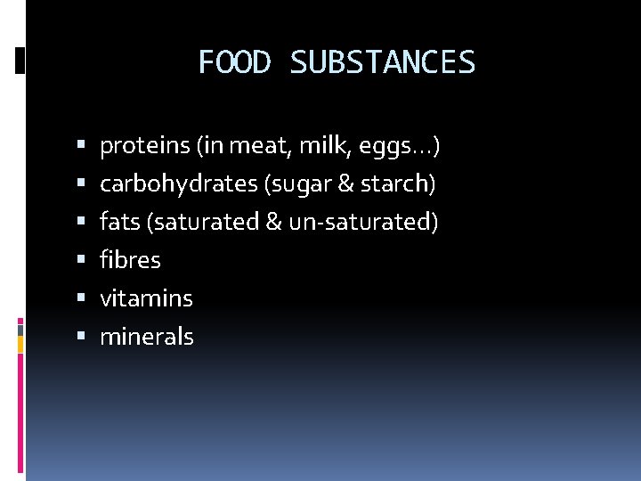 FOOD SUBSTANCES proteins (in meat, milk, eggs. . . ) carbohydrates (sugar & starch)