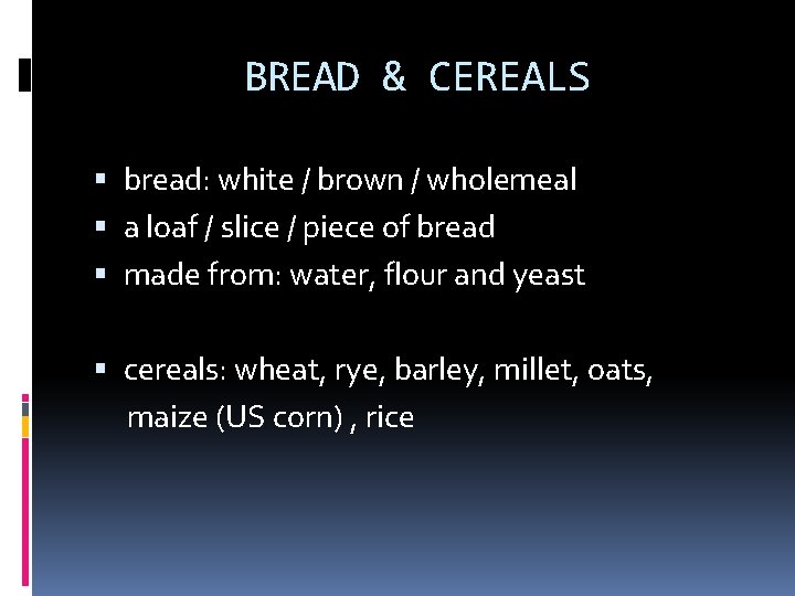 BREAD & CEREALS bread: white / brown / wholemeal a loaf / slice /