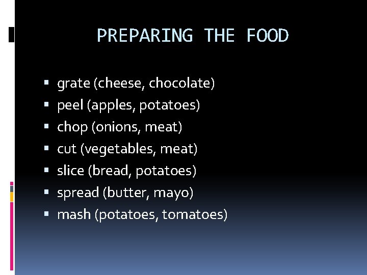 PREPARING THE FOOD grate (cheese, chocolate) peel (apples, potatoes) chop (onions, meat) cut (vegetables,