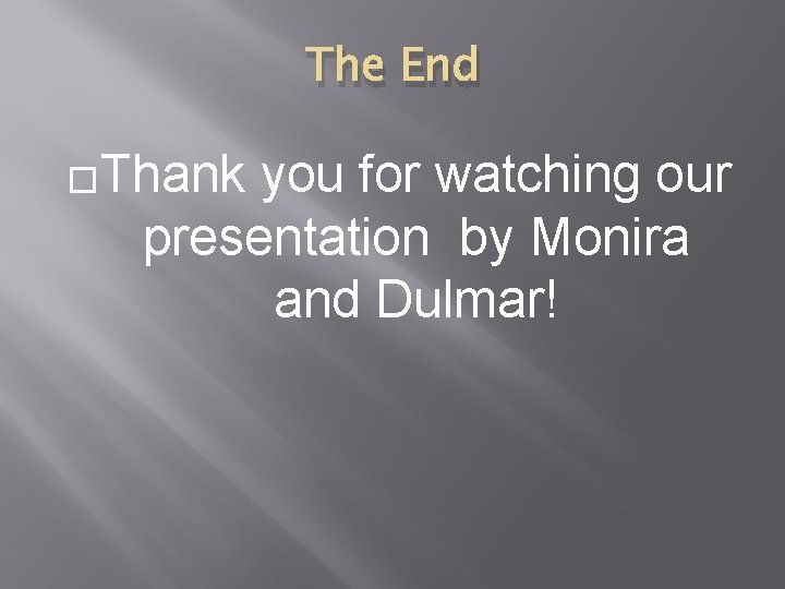 The End �Thank you for watching our presentation by Monira and Dulmar! 